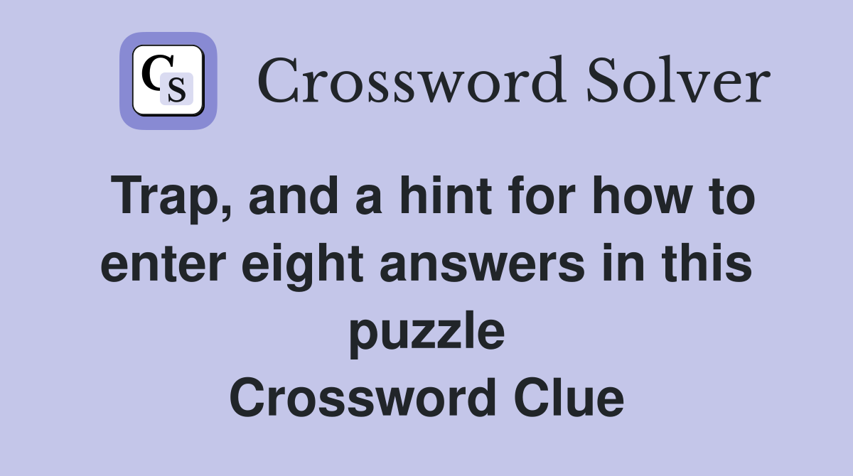 Trap, and a hint for how to enter eight answers in this puzzle Crossword Clue