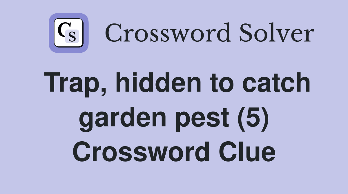 Trap, hidden to catch garden pest (5) Crossword Clue