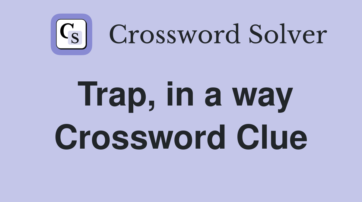 Trap, in a way Crossword Clue
