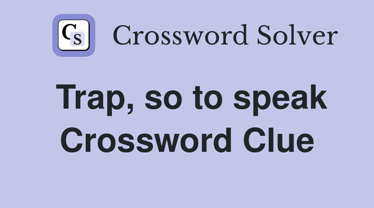 Trap, so to speak Crossword Clue