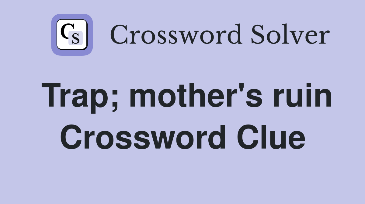 Trap; mother's ruin Crossword Clue