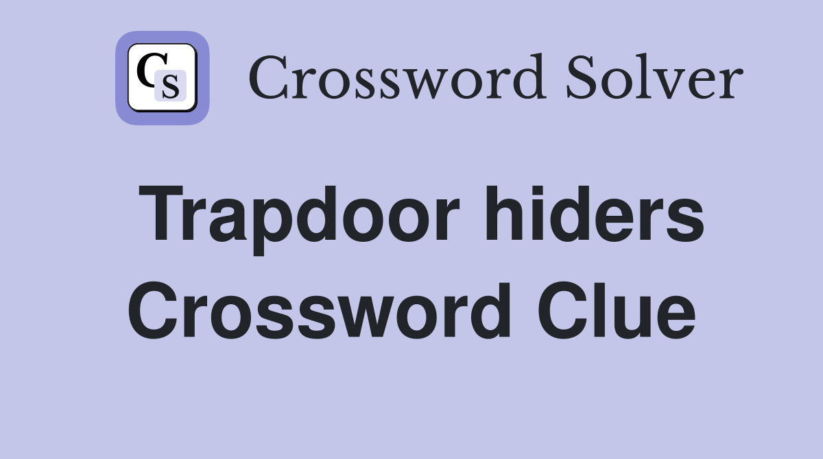Trapdoor hiders Crossword Clue