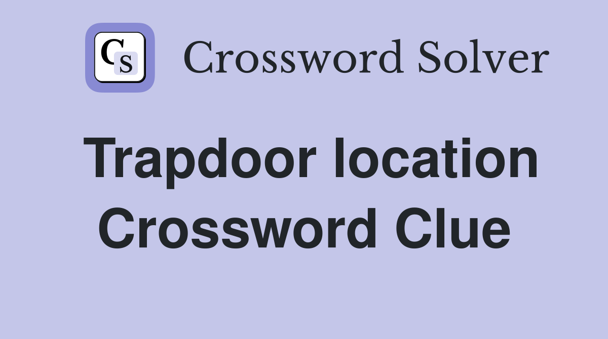 Trapdoor location Crossword Clue
