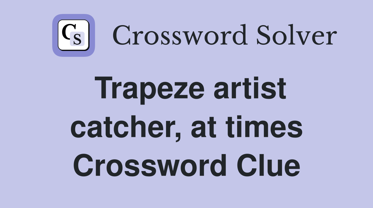 Trapeze artist catcher, at times Crossword Clue