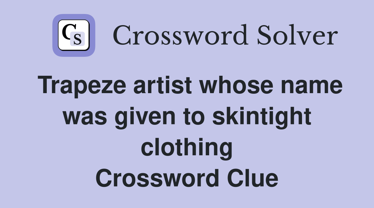 Trapeze artist whose name was given to skintight clothing Crossword Clue