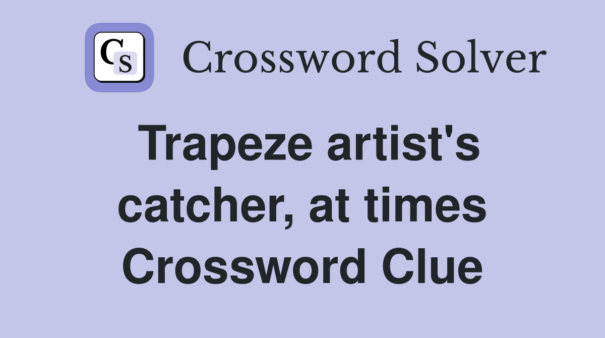 Trapeze artist's catcher, at times Crossword Clue