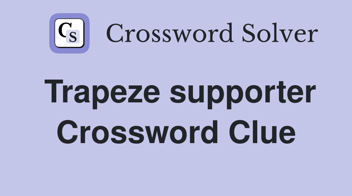Trapeze supporter Crossword Clue