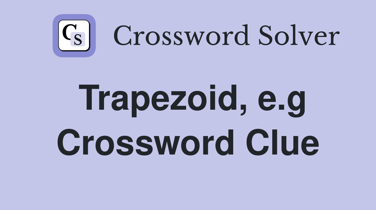 Trapezoid, e.g Crossword Clue