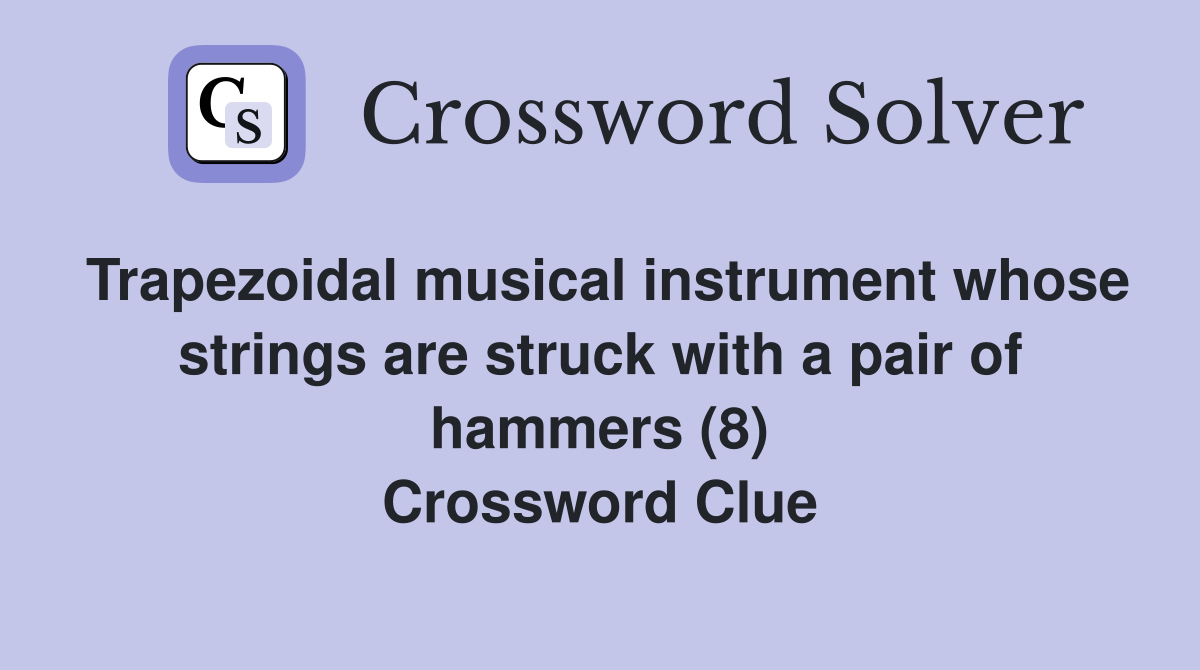 Trapezoidal musical instrument whose strings are struck with a pair of hammers (8) Crossword Clue