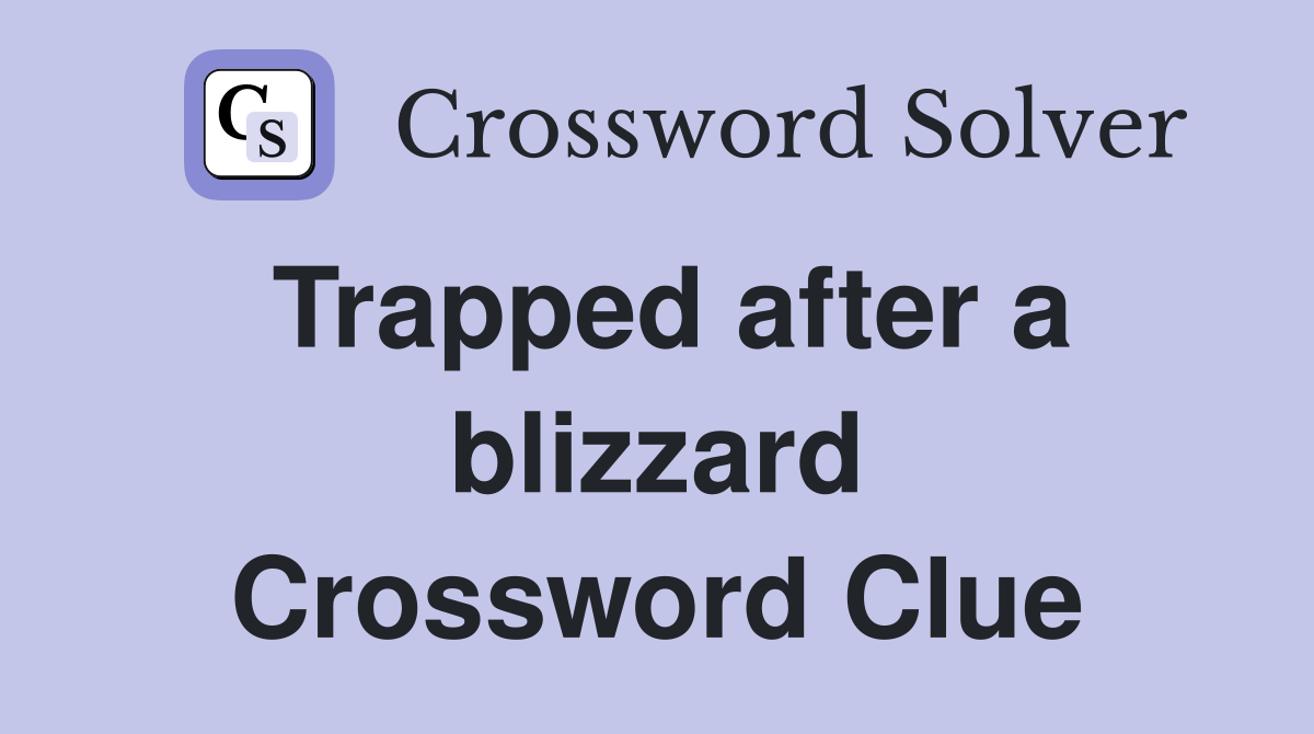 Trapped after a blizzard Crossword Clue