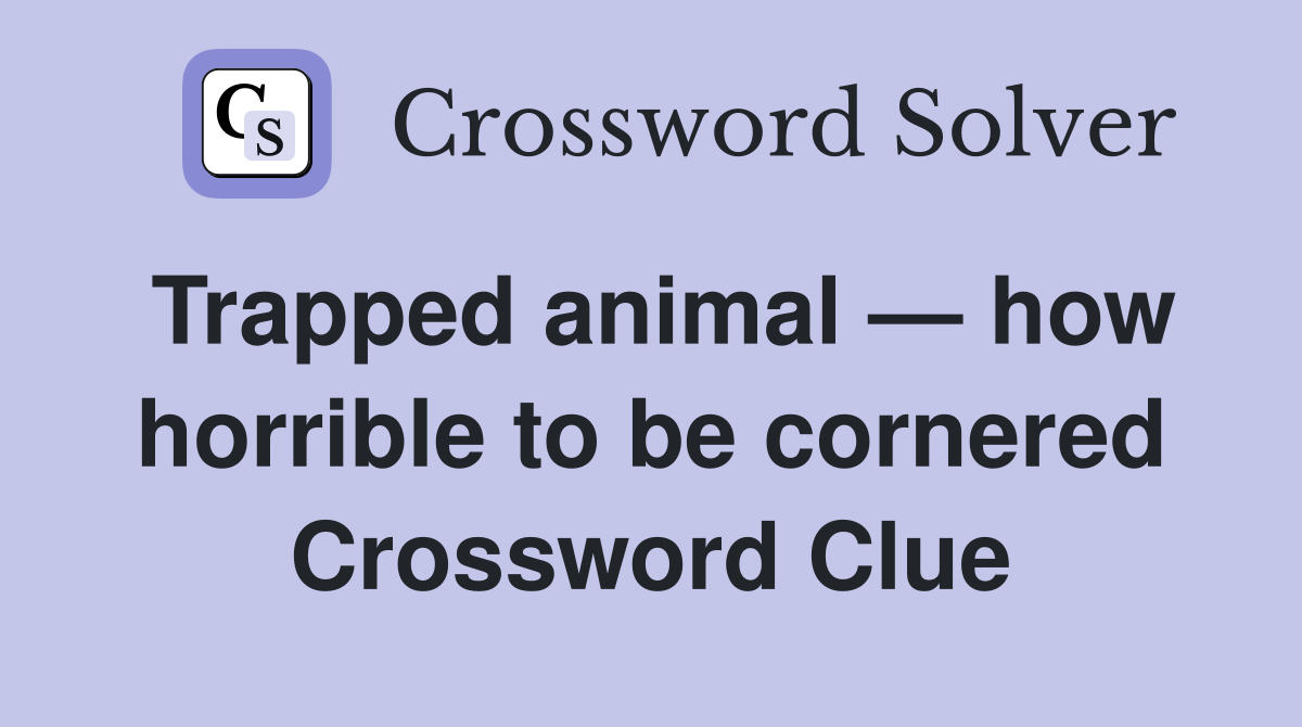 Trapped animal — how horrible to be cornered Crossword Clue