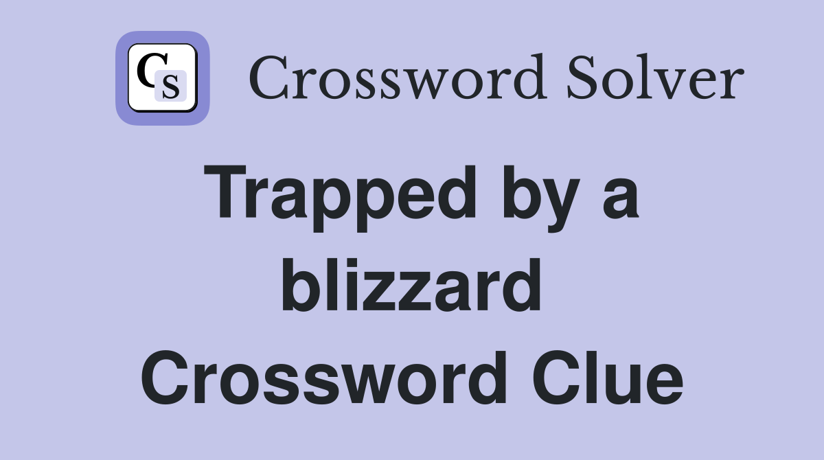 Trapped by a blizzard Crossword Clue