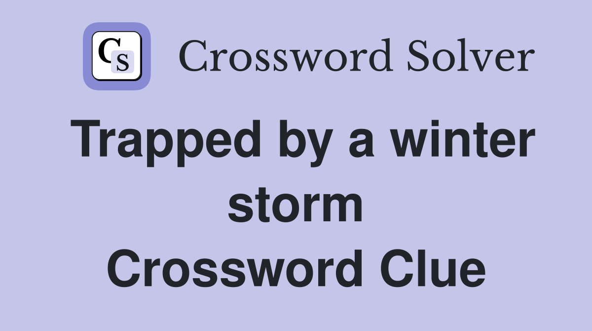 Trapped by a winter storm Crossword Clue