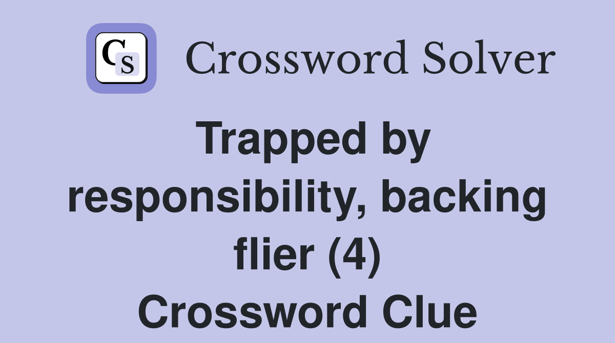 Trapped by responsibility, backing flier (4) Crossword Clue