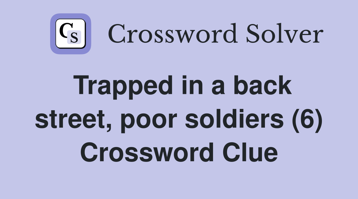 Trapped in a back street, poor soldiers (6) Crossword Clue