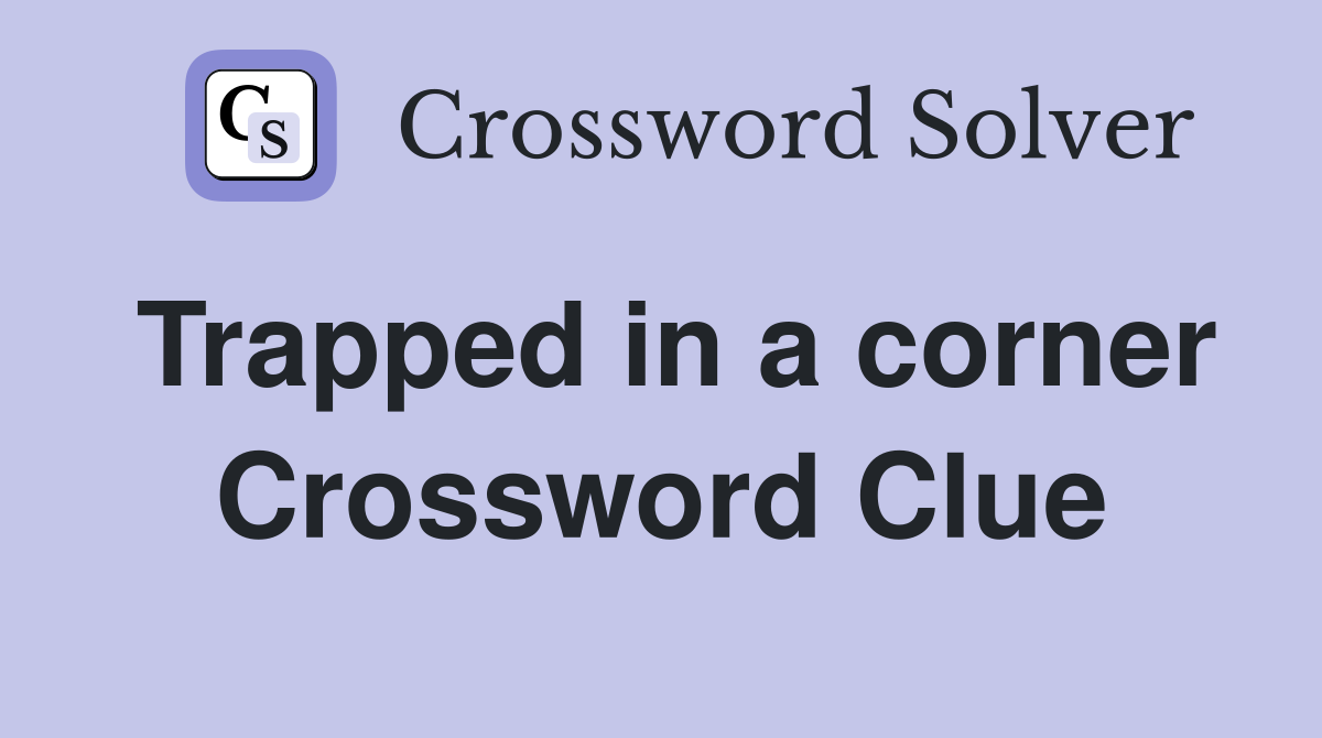 Trapped in a corner Crossword Clue