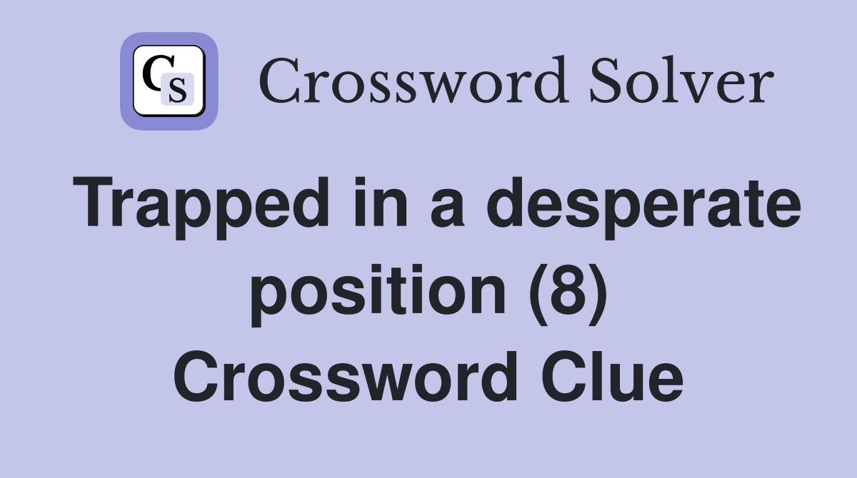 Trapped in a desperate position (8) Crossword Clue