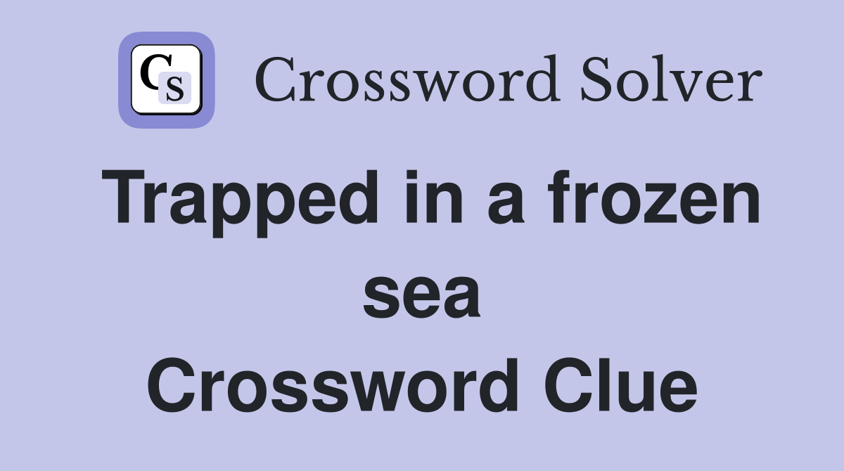 Trapped in a frozen sea Crossword Clue
