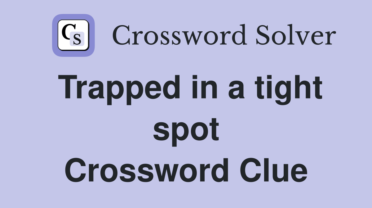 Trapped in a tight spot Crossword Clue