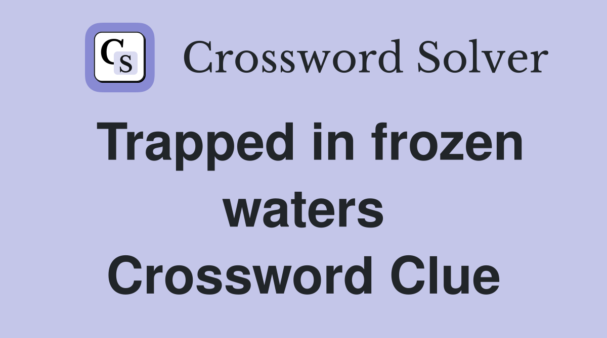 Trapped in frozen waters Crossword Clue