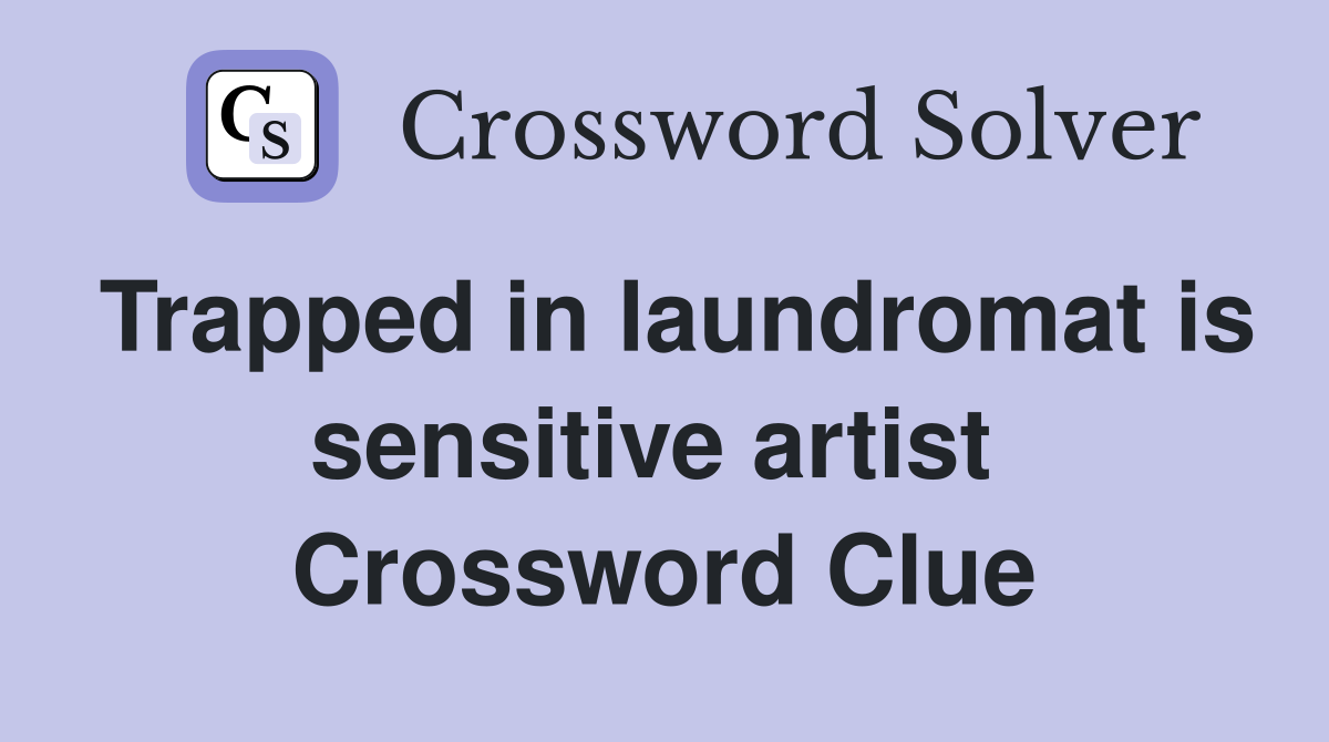 Trapped in laundromat is sensitive artist  Crossword Clue