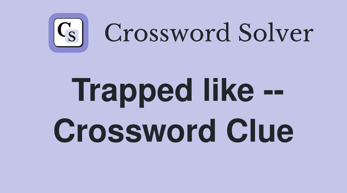 Trapped like -- Crossword Clue