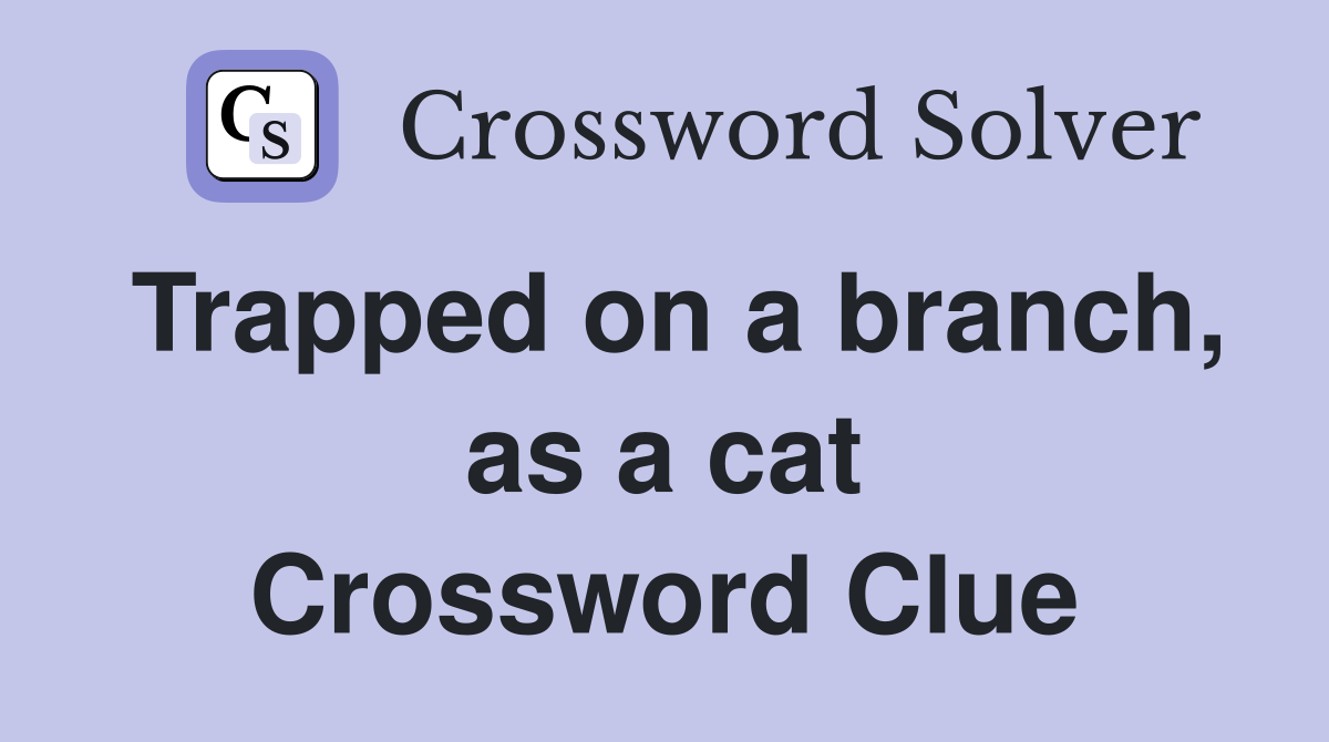 Trapped on a branch, as a cat Crossword Clue