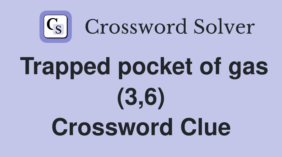 Trapped pocket of gas (3,6) Crossword Clue