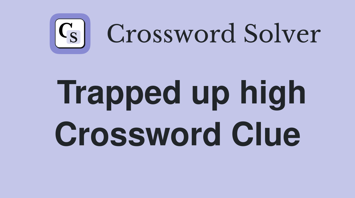 Trapped up high Crossword Clue