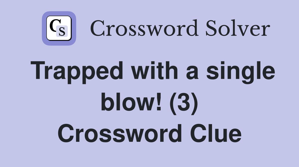 Trapped with a single blow! (3) Crossword Clue