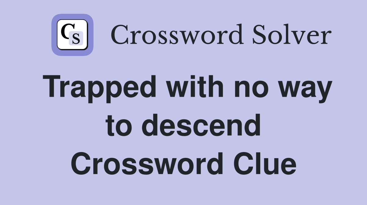 Trapped with no way to descend Crossword Clue