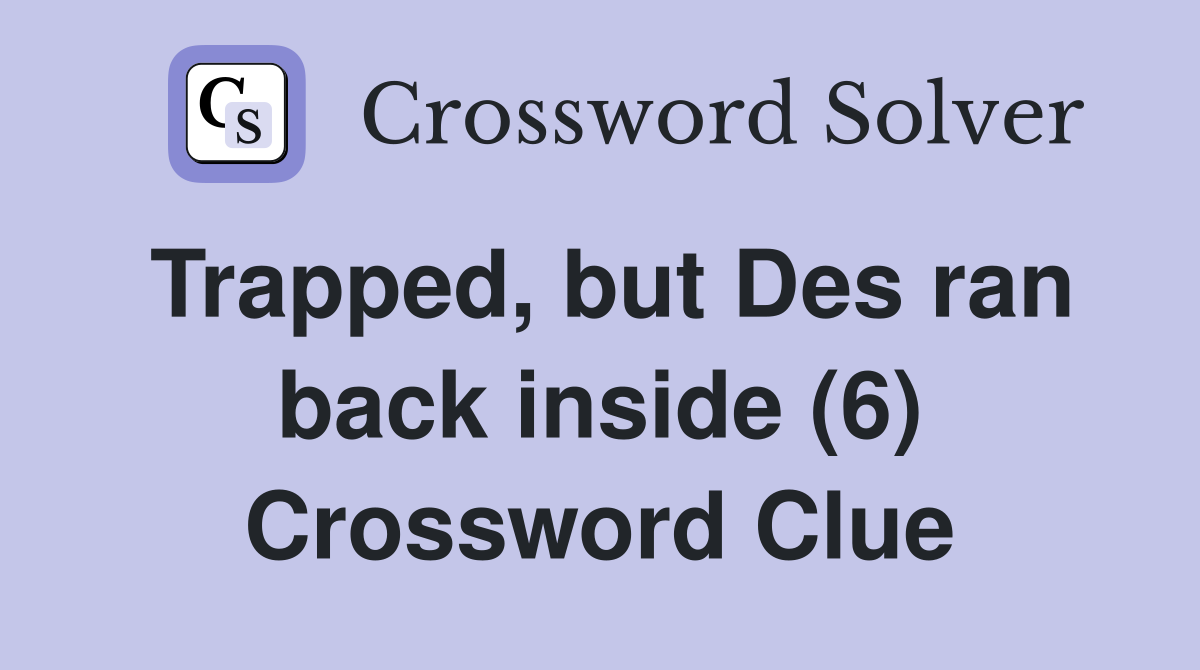 Trapped, but Des ran back inside (6) Crossword Clue