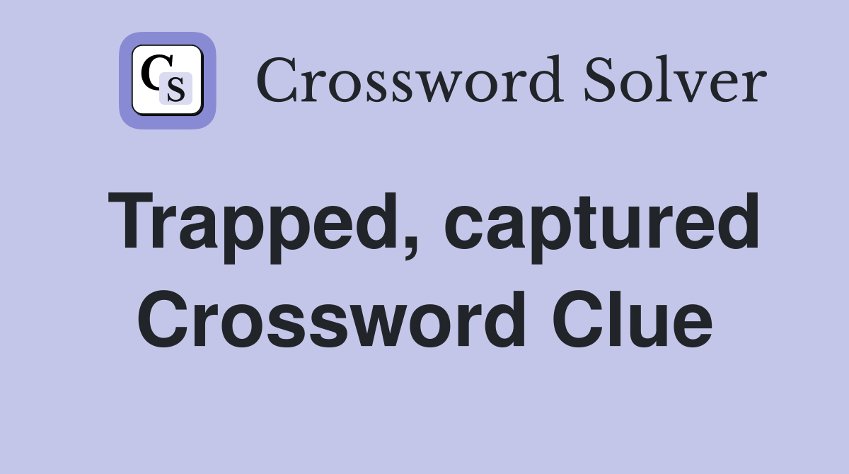 Trapped, captured Crossword Clue