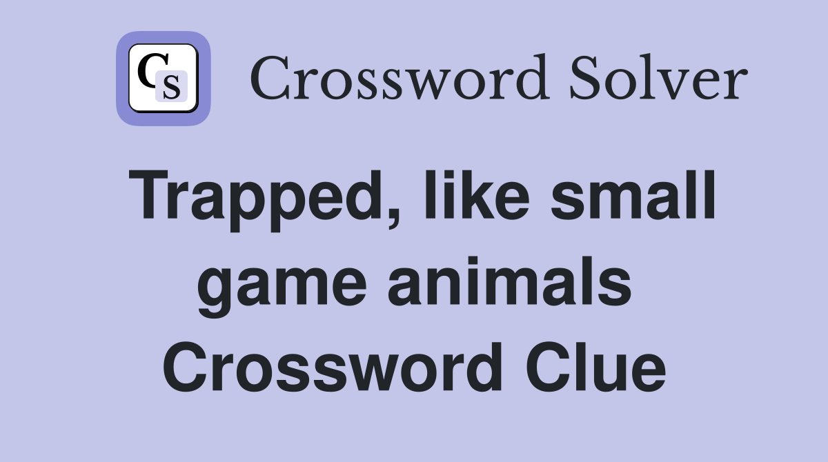Trapped, like small game animals Crossword Clue