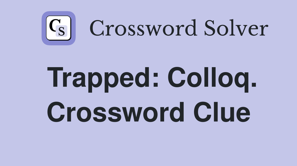 Trapped: Colloq. Crossword Clue