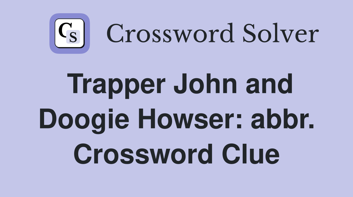 Trapper John and Doogie Howser: abbr. Crossword Clue