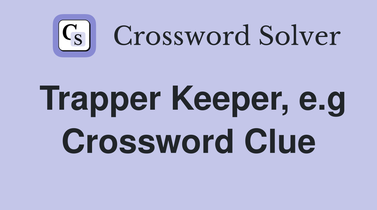 Trapper Keeper, e.g Crossword Clue