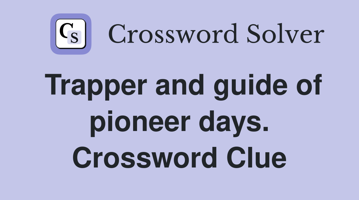 Trapper and guide of pioneer days. Crossword Clue