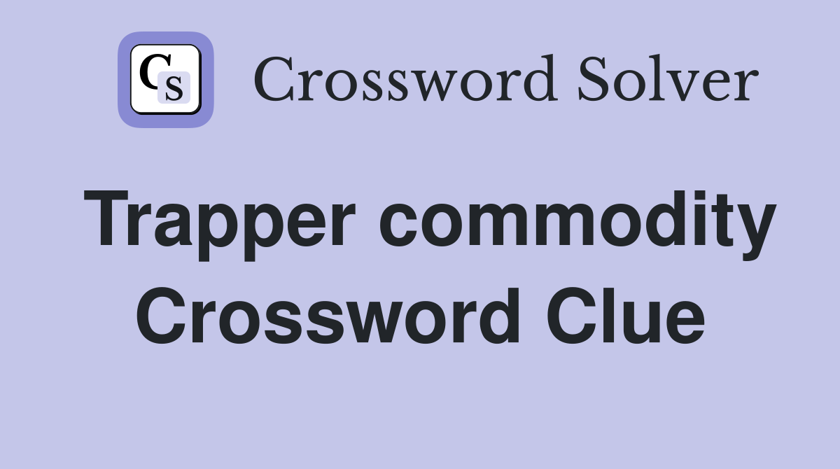 Trapper commodity Crossword Clue