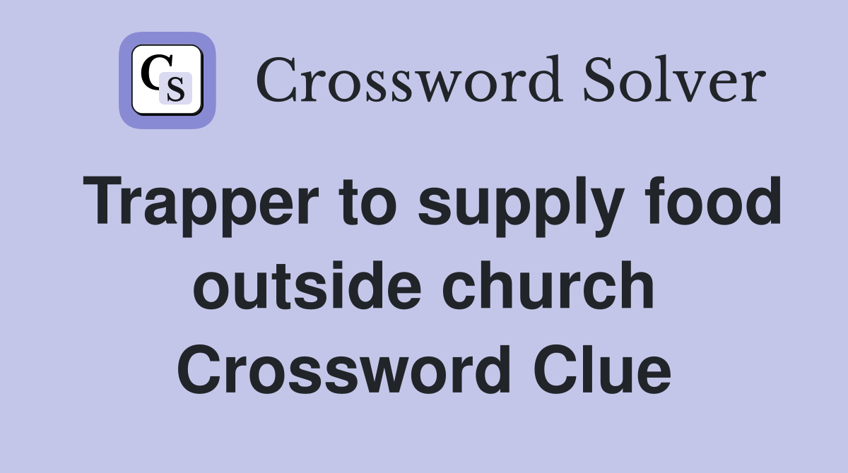 Trapper to supply food outside church Crossword Clue