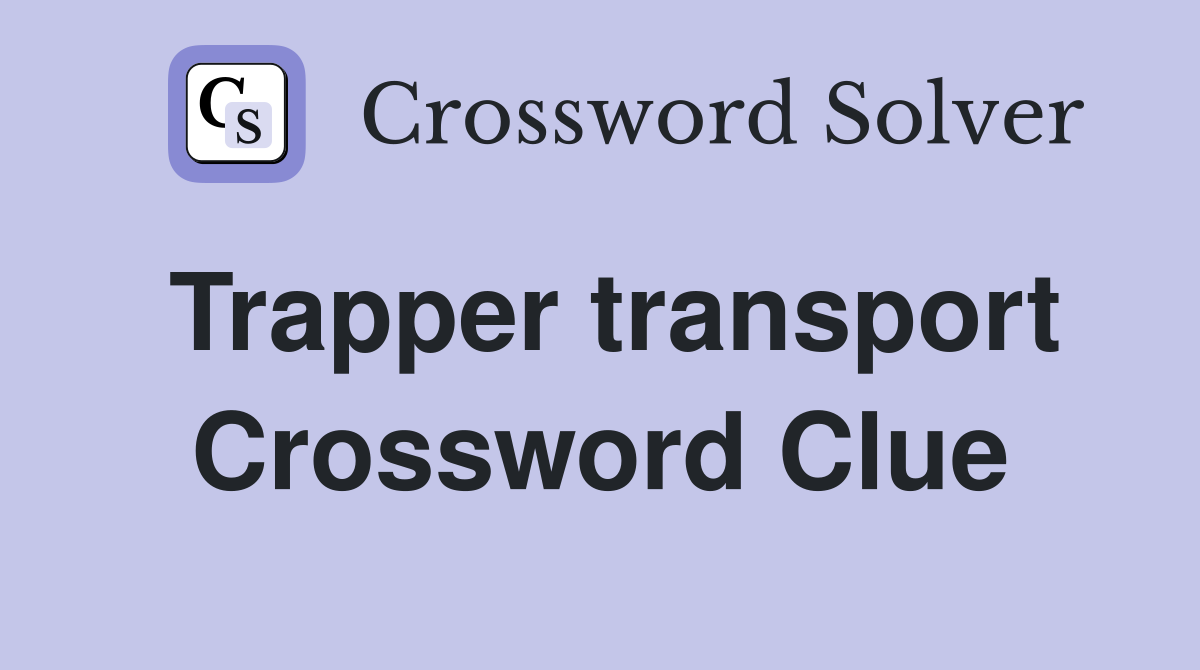 Trapper transport Crossword Clue