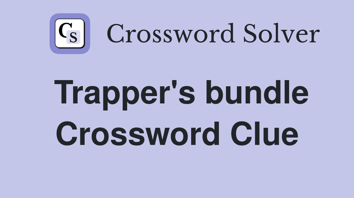 Trapper's bundle Crossword Clue