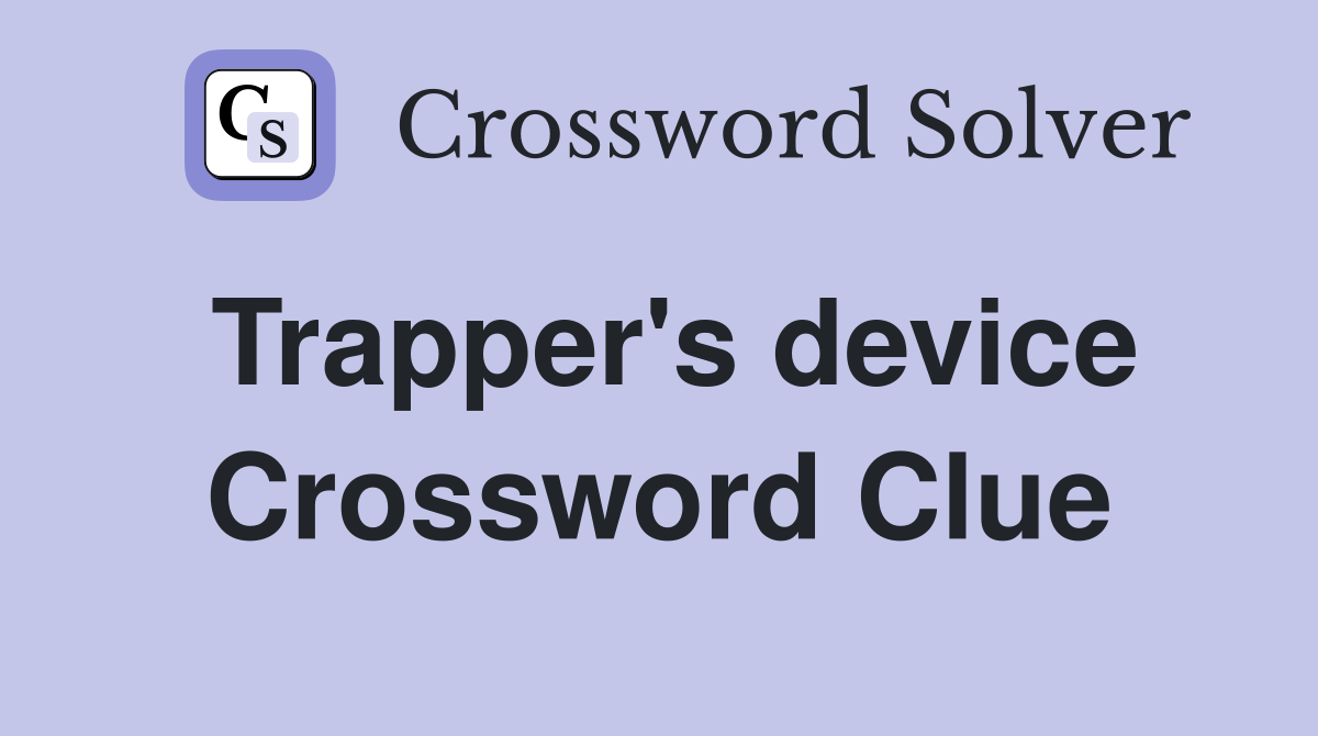 Trapper's device Crossword Clue