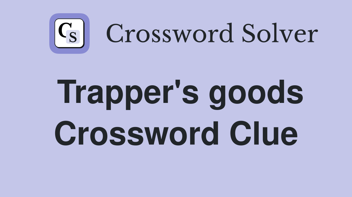 Trapper's goods Crossword Clue