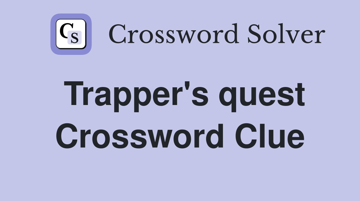 Trapper's quest Crossword Clue