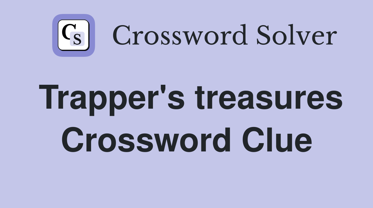 Trapper's treasures Crossword Clue