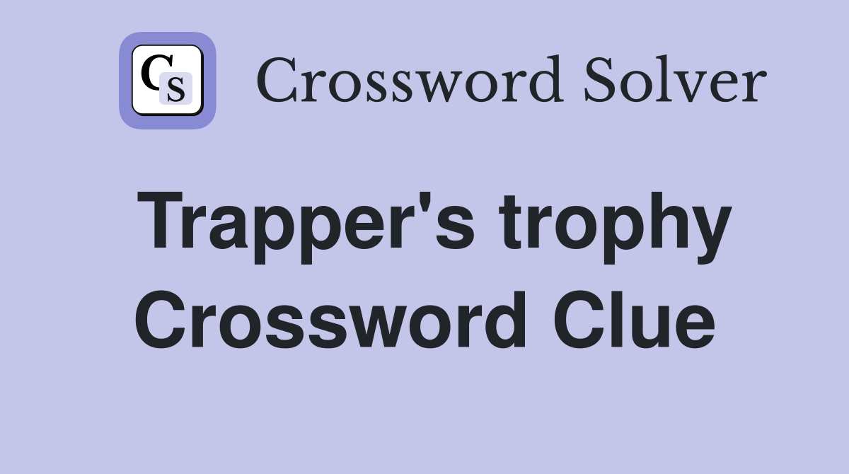 Trapper's trophy Crossword Clue