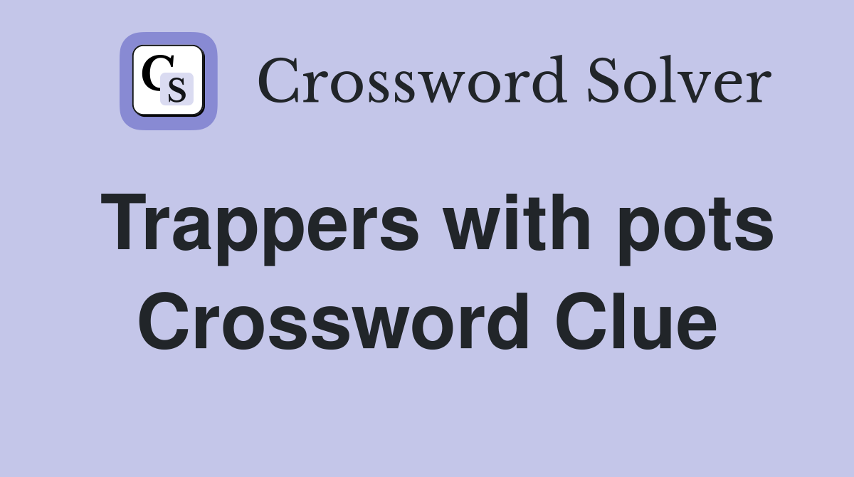 Trappers with pots Crossword Clue