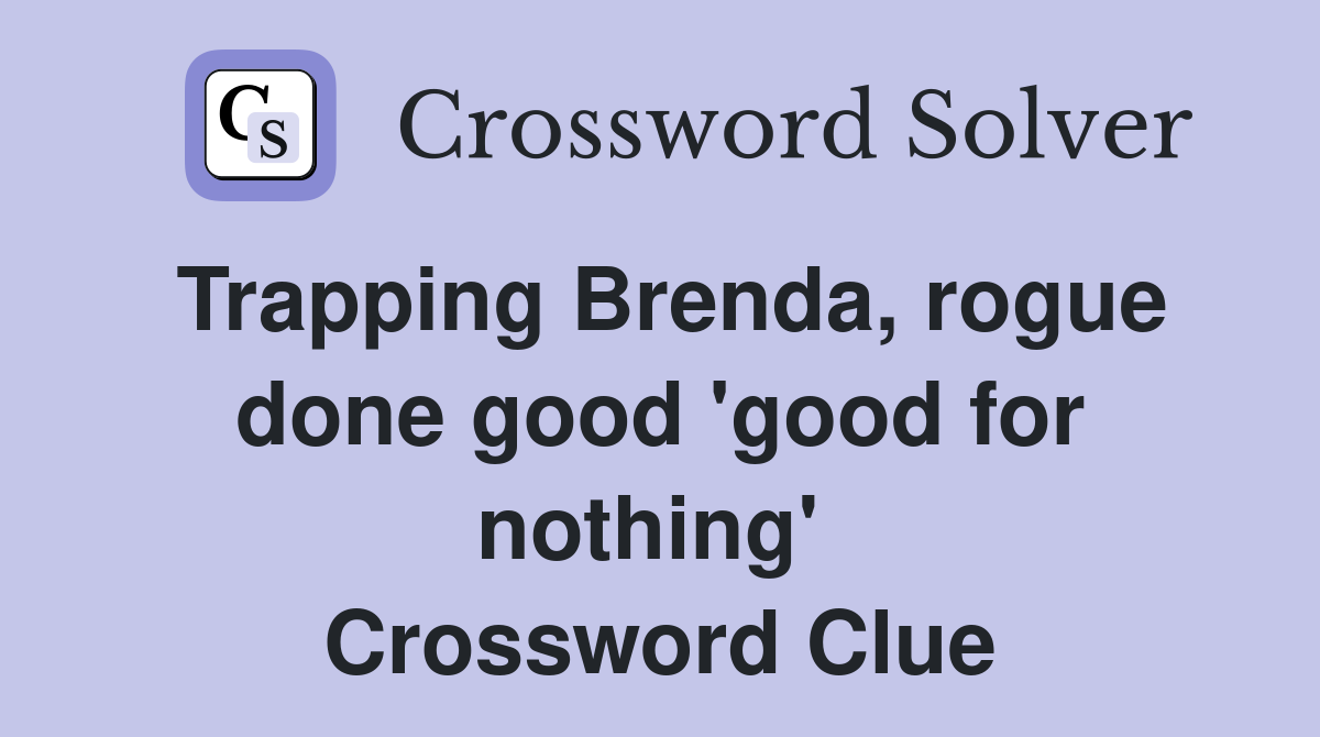 Trapping Brenda, rogue done good 'good for nothing'  Crossword Clue