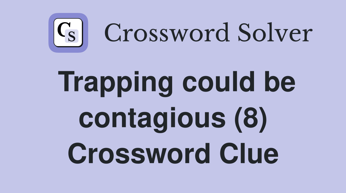 Trapping could be contagious (8) Crossword Clue